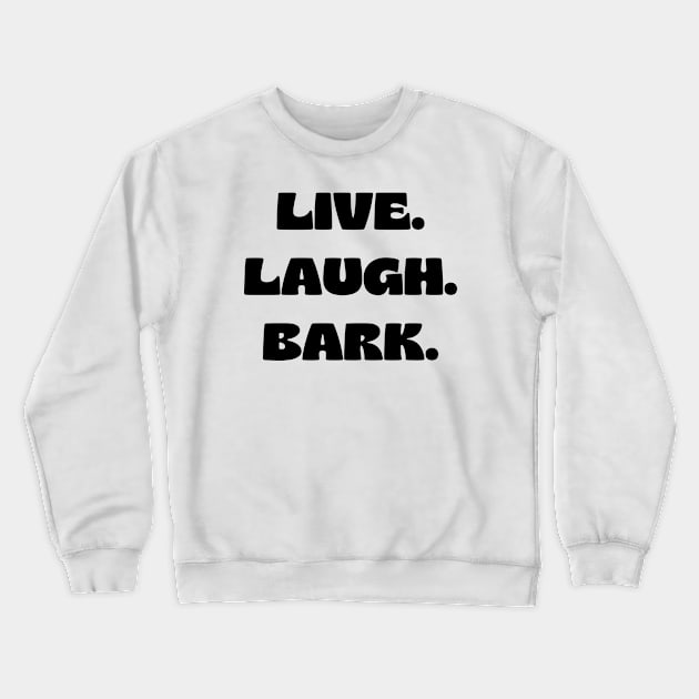 Live. Laugh. Bark. Crewneck Sweatshirt by Word and Saying